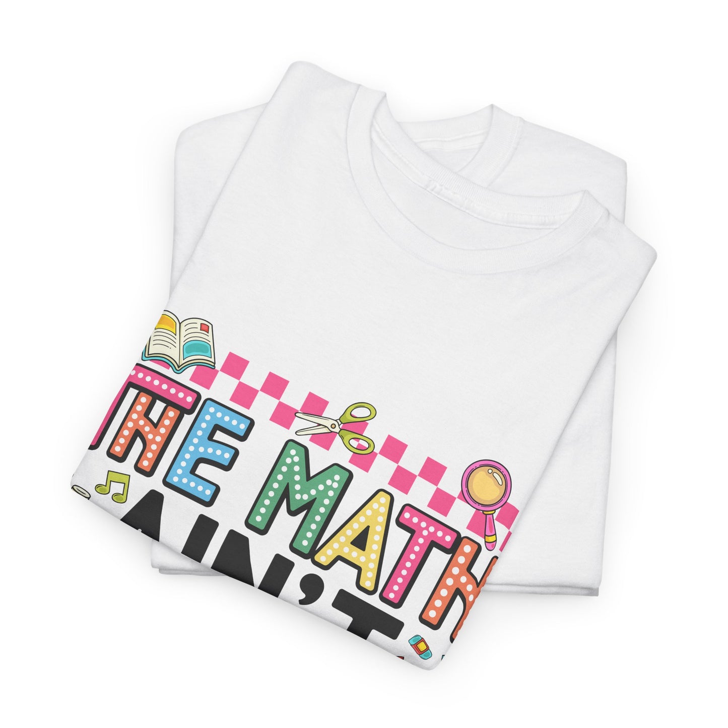 The Math Ain’t Mathin’ Tee – Show Your Work Edition