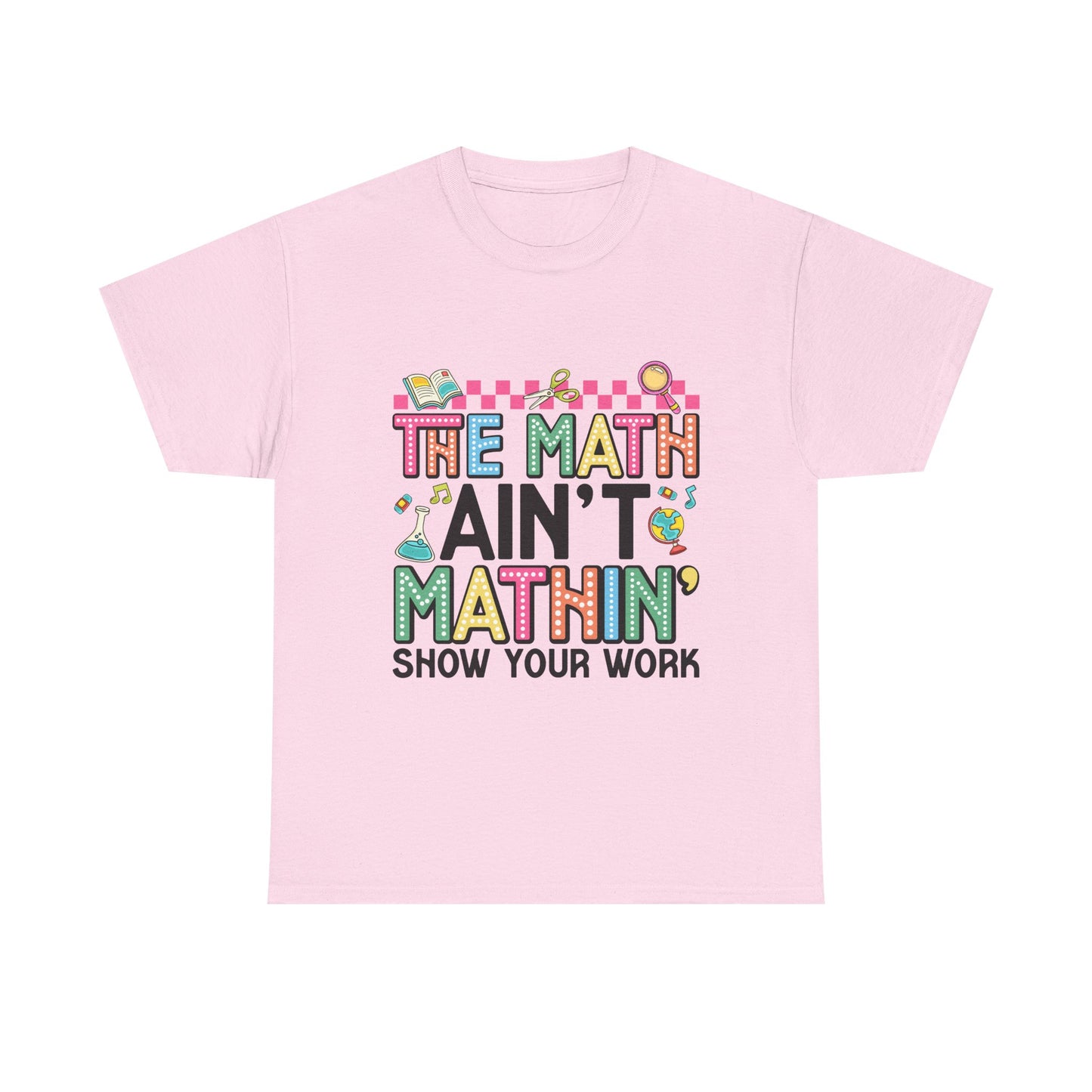 The Math Ain’t Mathin’ Tee – Show Your Work Edition