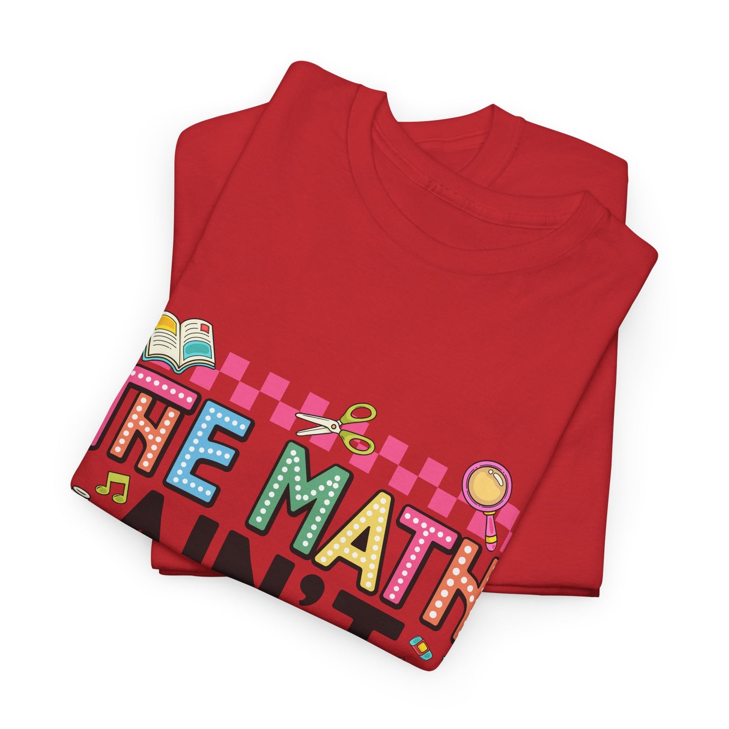 The Math Ain’t Mathin’ Tee – Show Your Work Edition