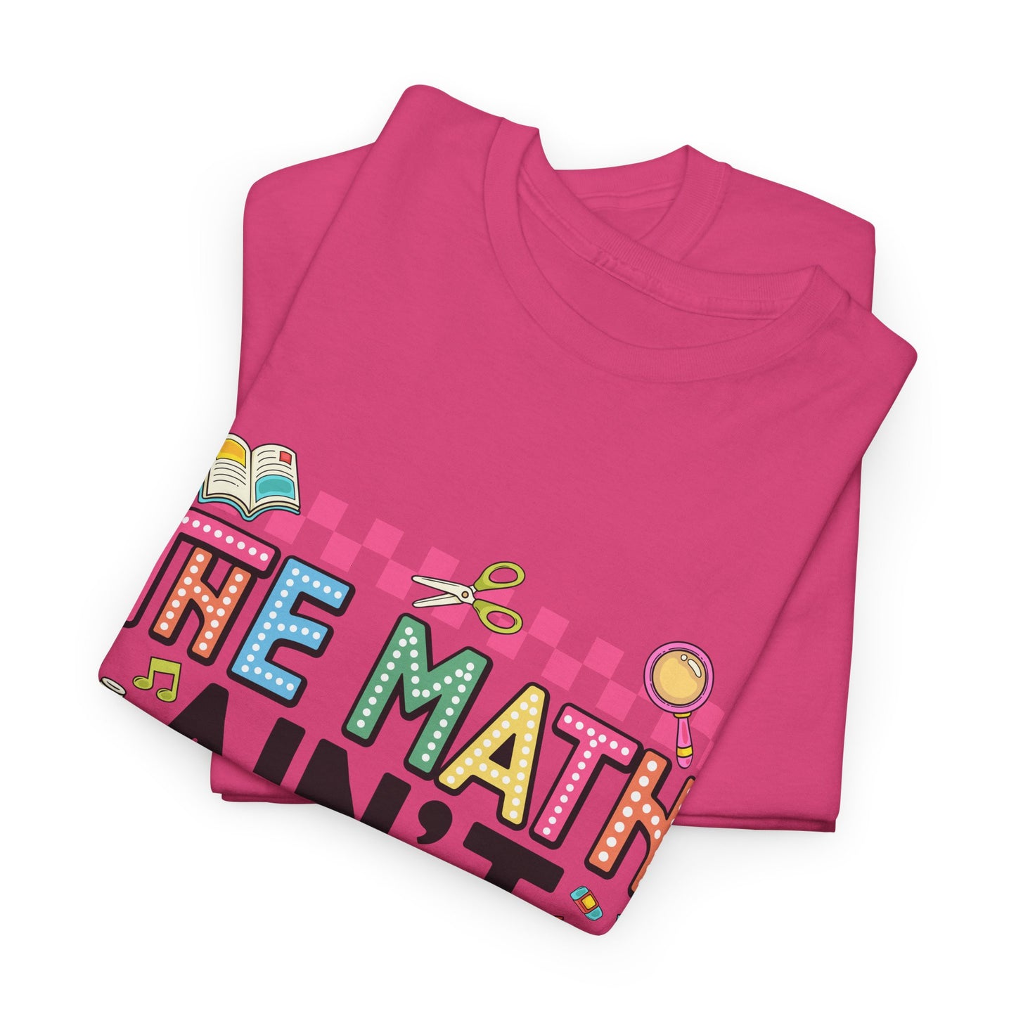 The Math Ain’t Mathin’ Tee – Show Your Work Edition
