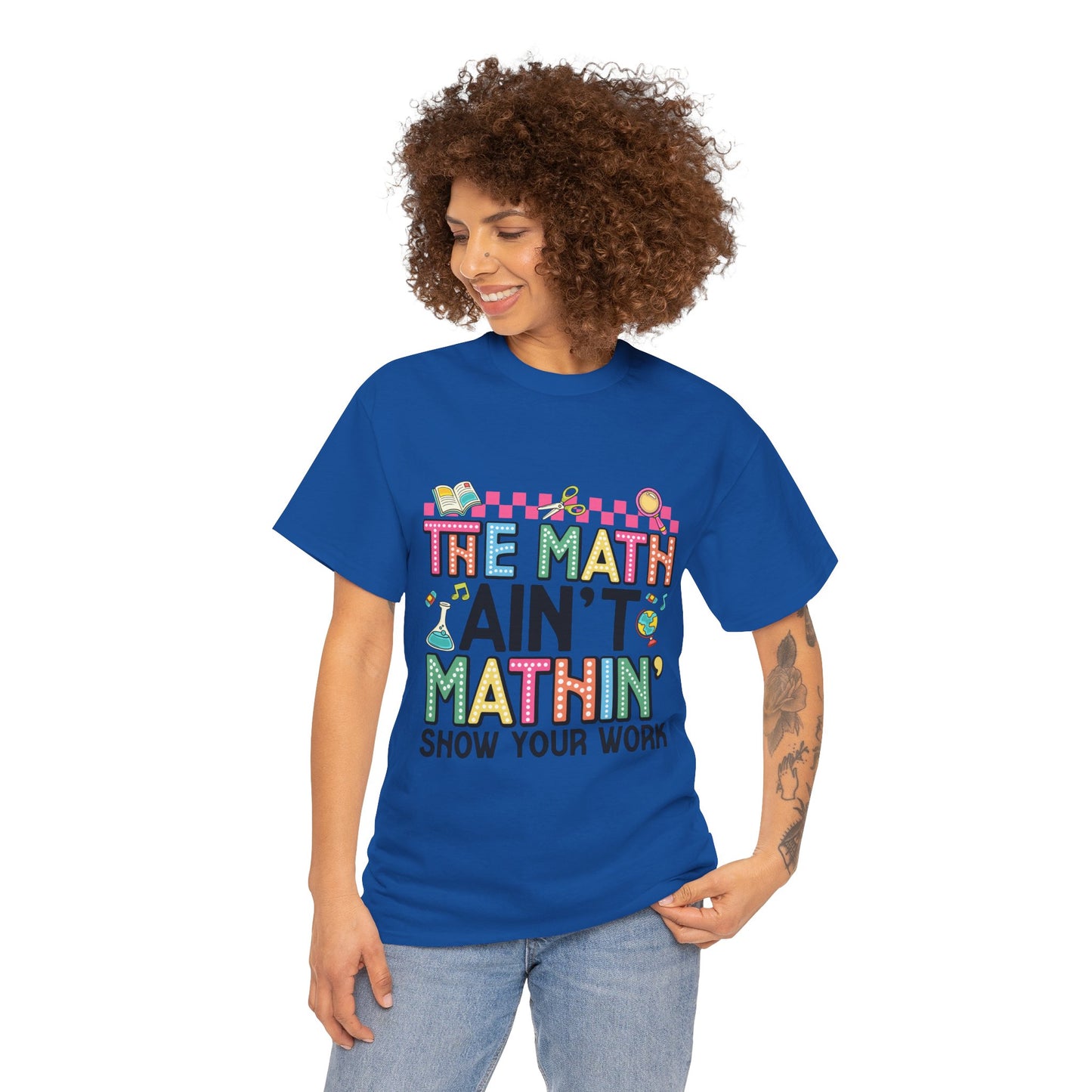The Math Ain’t Mathin’ Tee – Show Your Work Edition