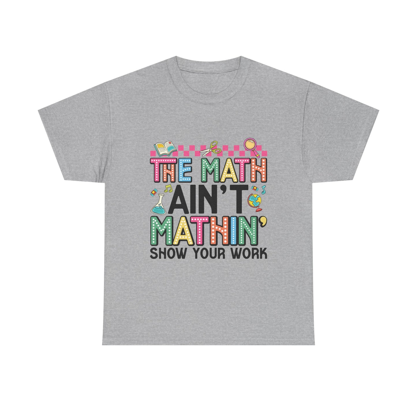 The Math Ain’t Mathin’ Tee – Show Your Work Edition