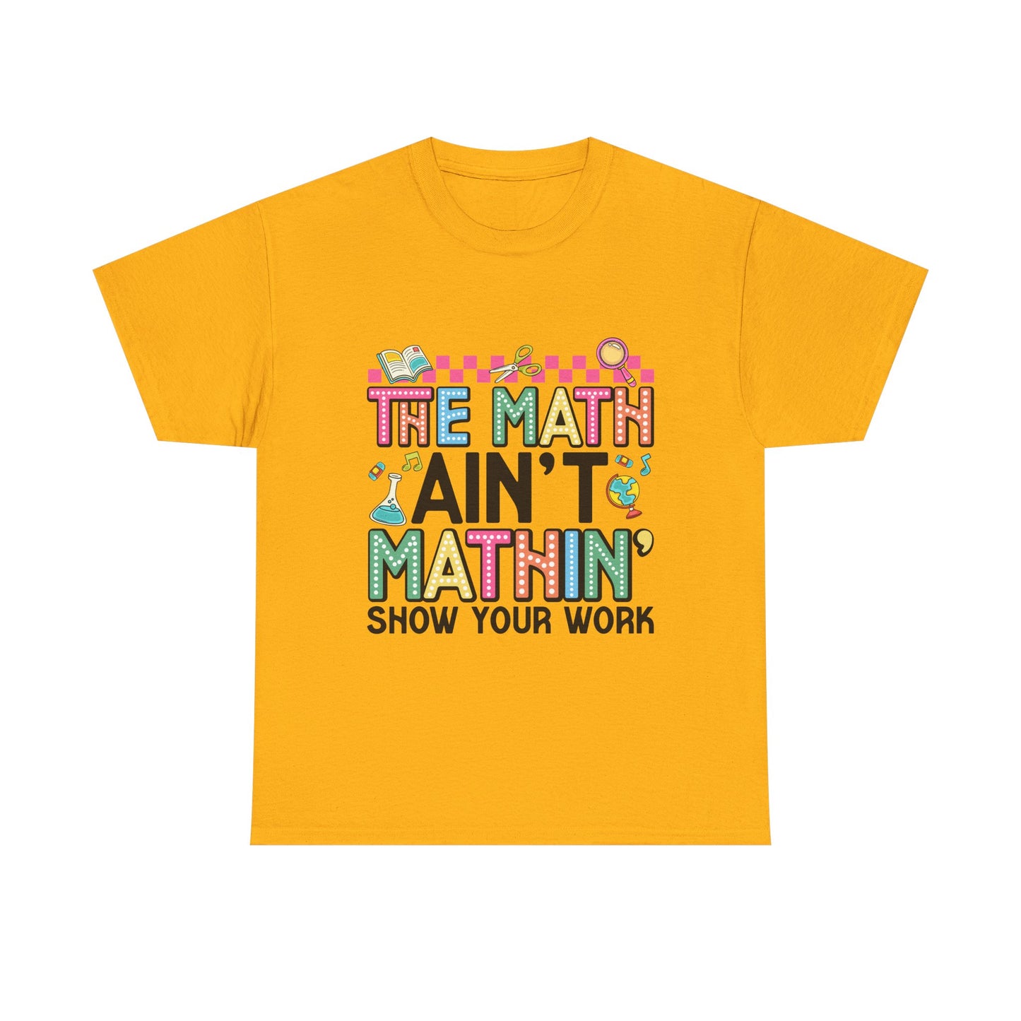 The Math Ain’t Mathin’ Tee – Show Your Work Edition