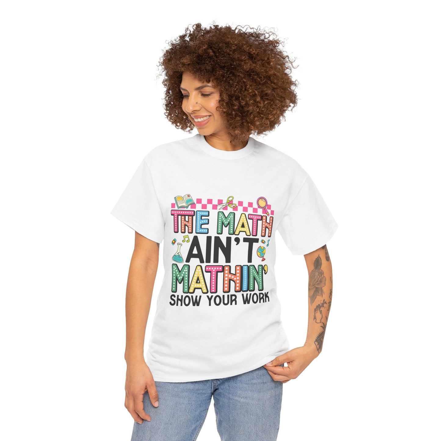 The Math Ain’t Mathin’ Tee – Show Your Work Edition