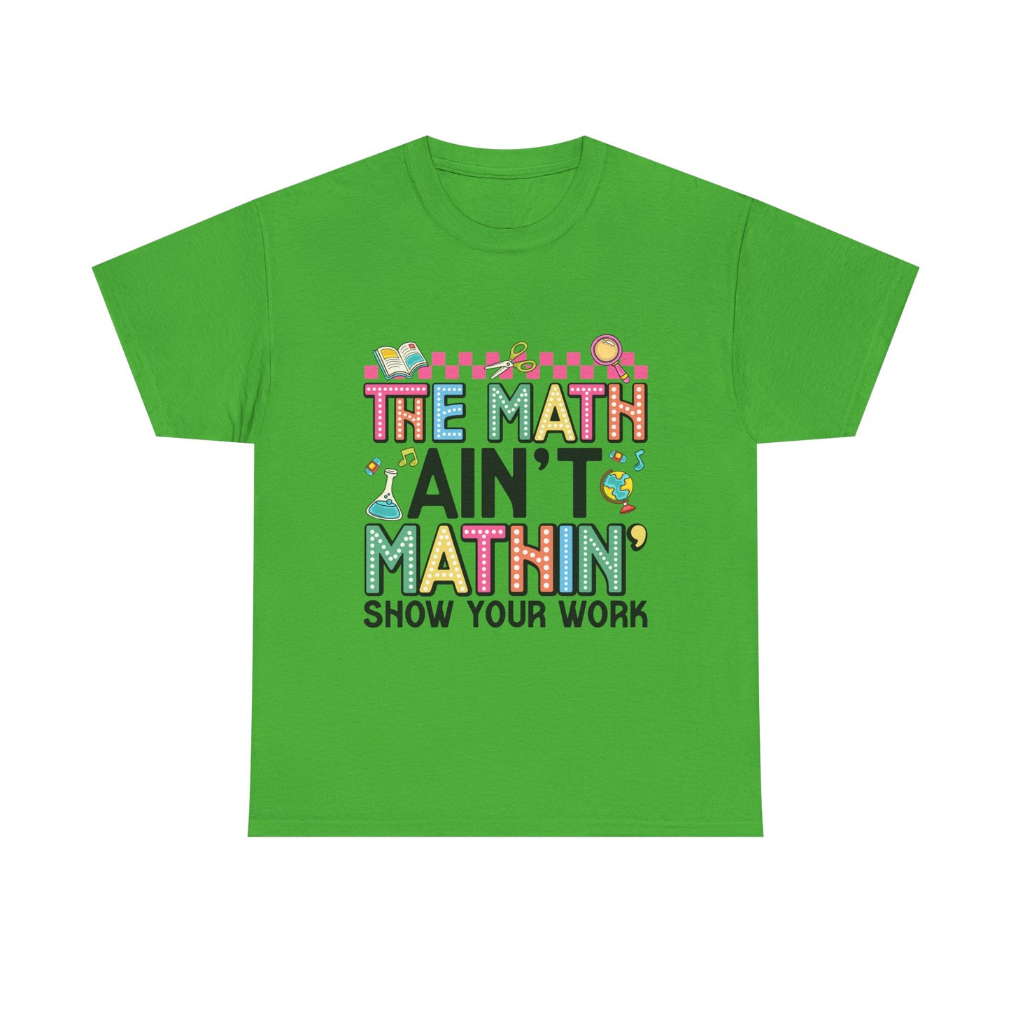 The Math Ain’t Mathin’ Tee – Show Your Work Edition
