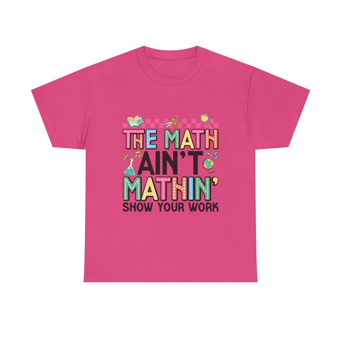 The Math Ain’t Mathin’ Tee – Show Your Work Edition