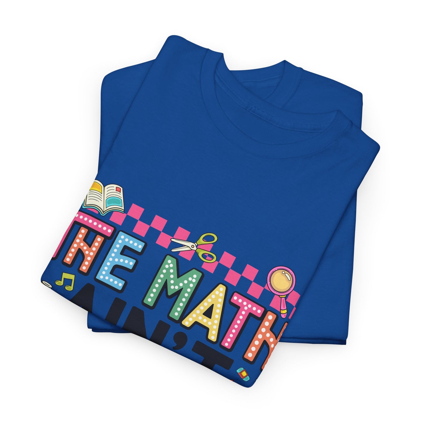 The Math Ain’t Mathin’ Tee – Show Your Work Edition