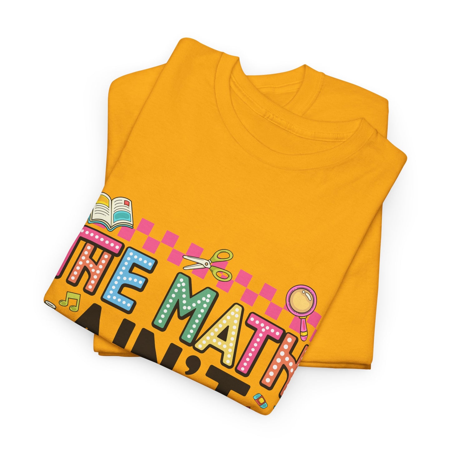 The Math Ain’t Mathin’ Tee – Show Your Work Edition