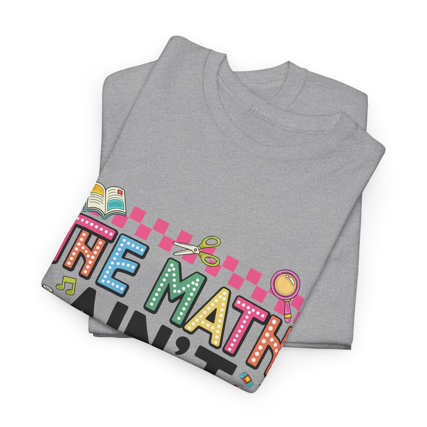 The Math Ain’t Mathin’ Tee – Show Your Work Edition