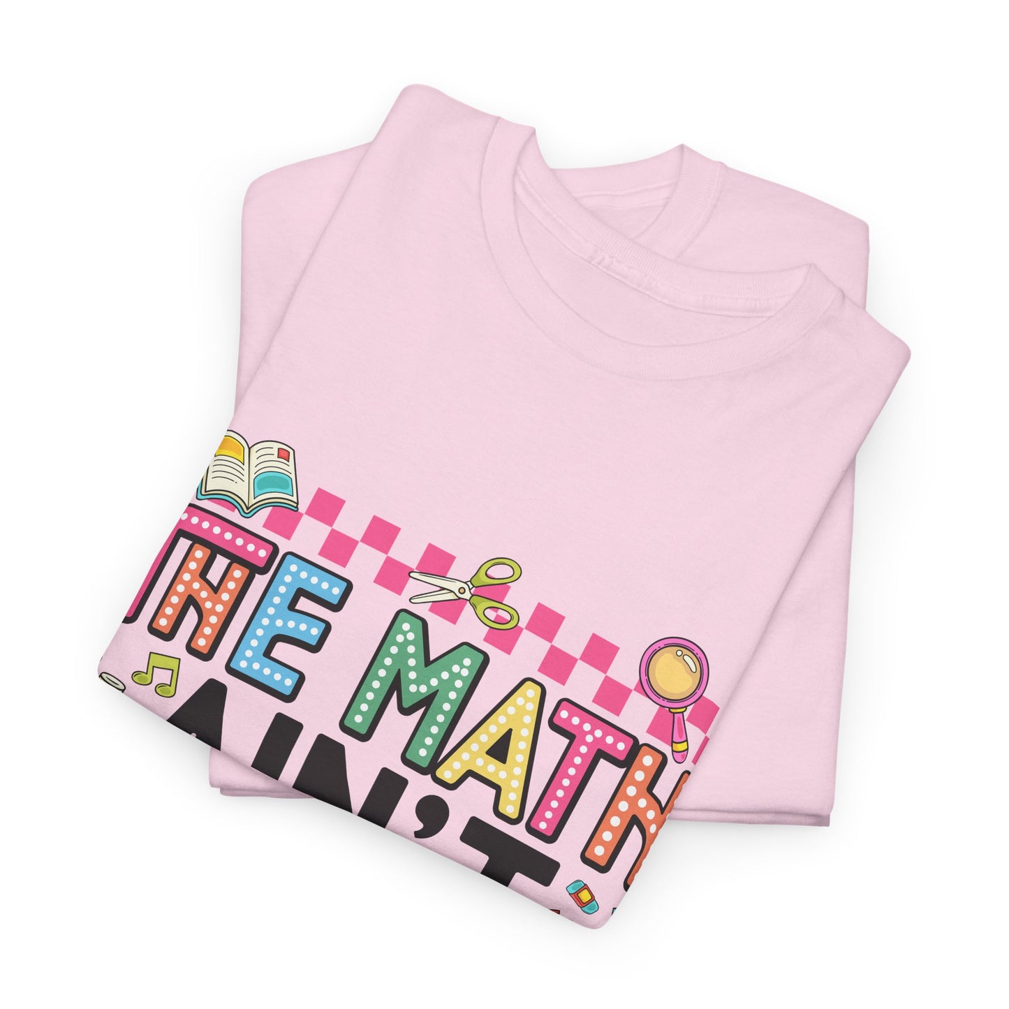 The Math Ain’t Mathin’ Tee – Show Your Work Edition