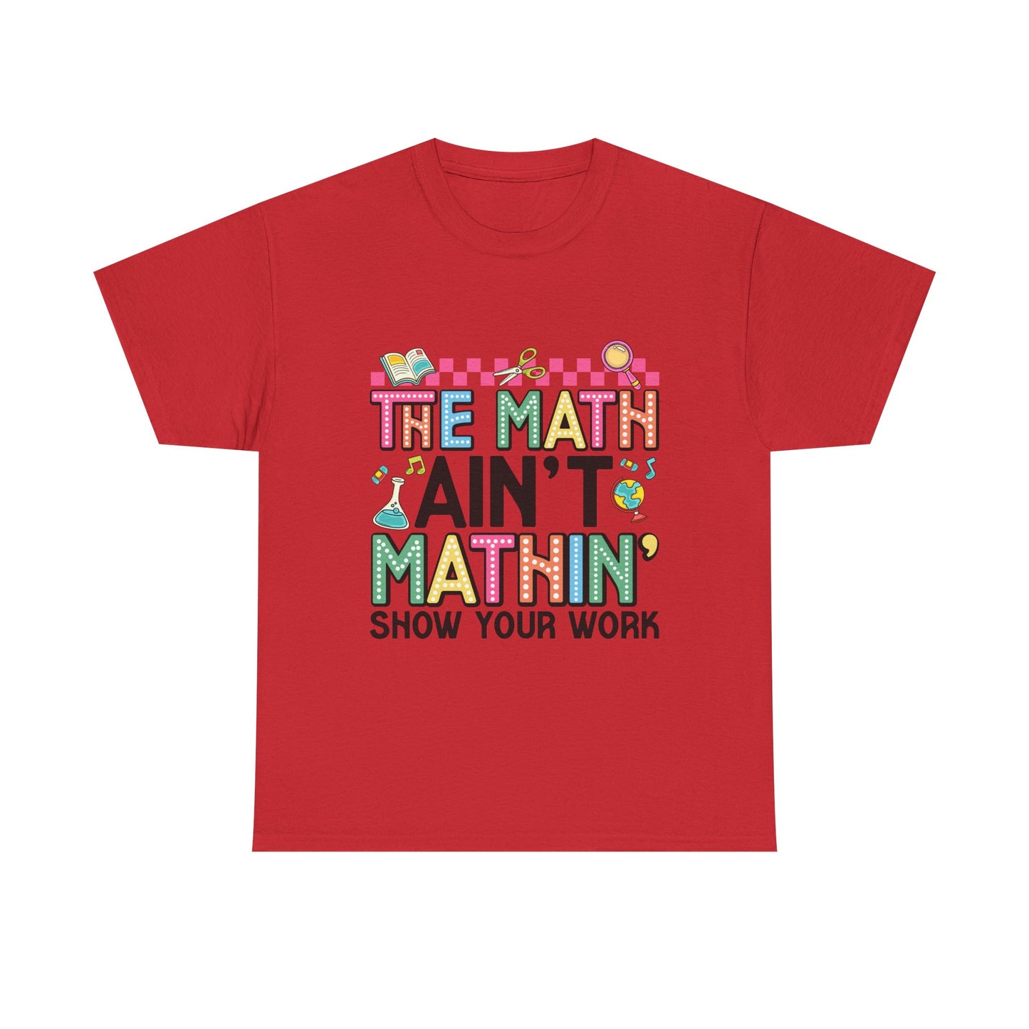 The Math Ain’t Mathin’ Tee – Show Your Work Edition