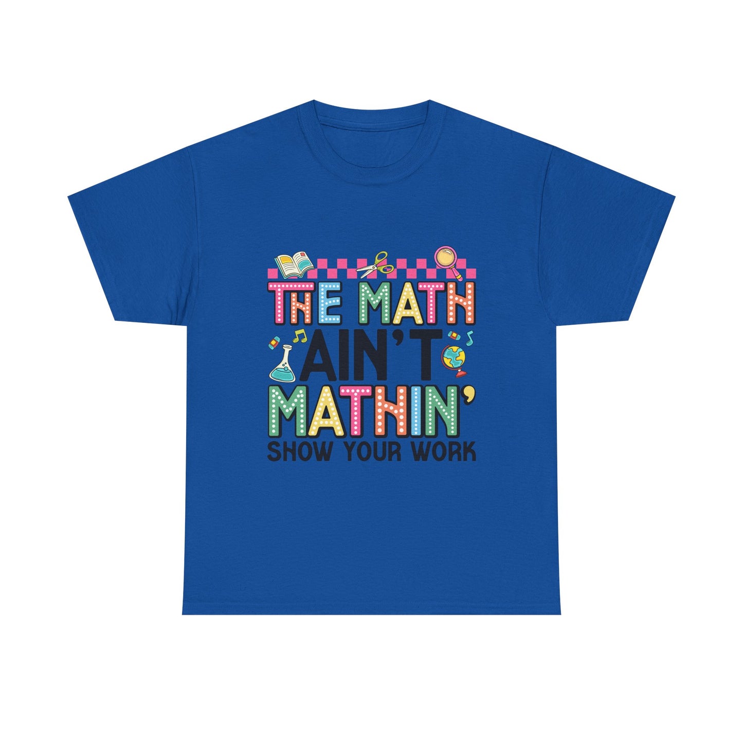 The Math Ain’t Mathin’ Tee – Show Your Work Edition