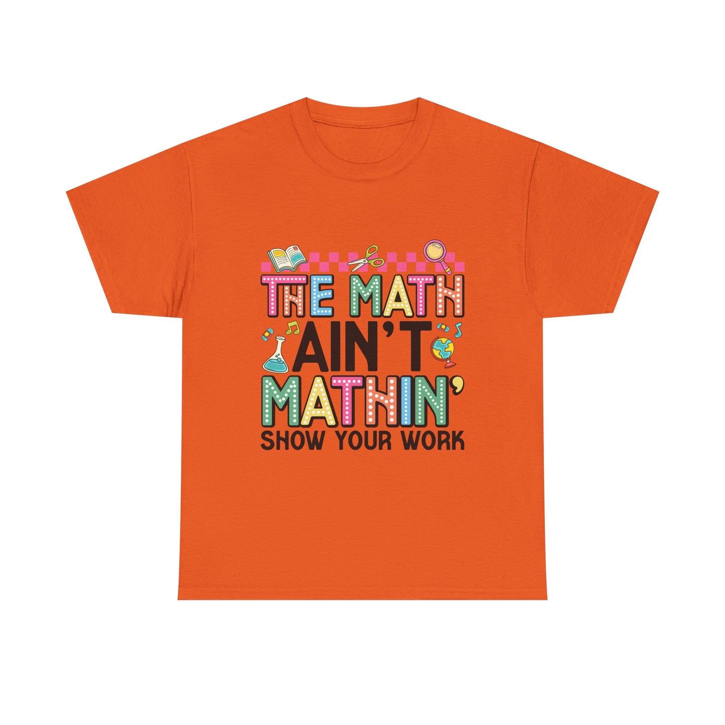 The Math Ain’t Mathin’ Tee – Show Your Work Edition