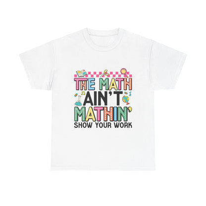The Math Ain’t Mathin’ Tee – Show Your Work Edition