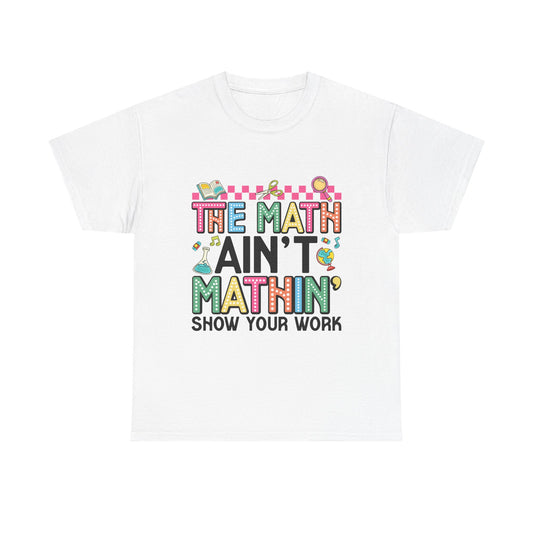 The Math Ain’t Mathin’ Tee – Show Your Work Edition